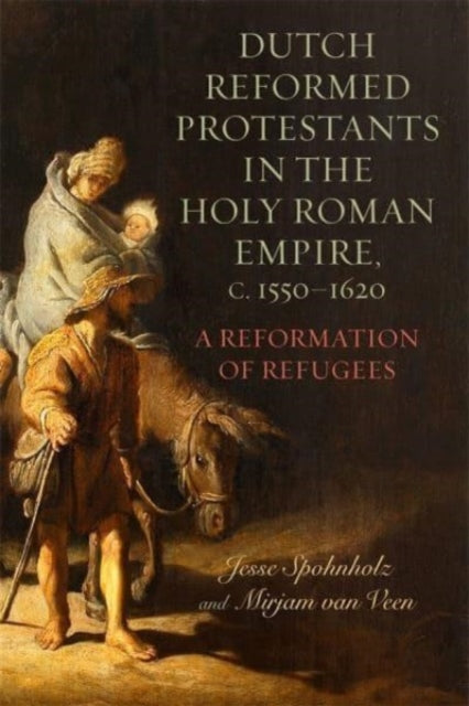 Dutch Reformed Protestants in the Holy Roman Empire, c.1550β1620: A Reformation of Refugees