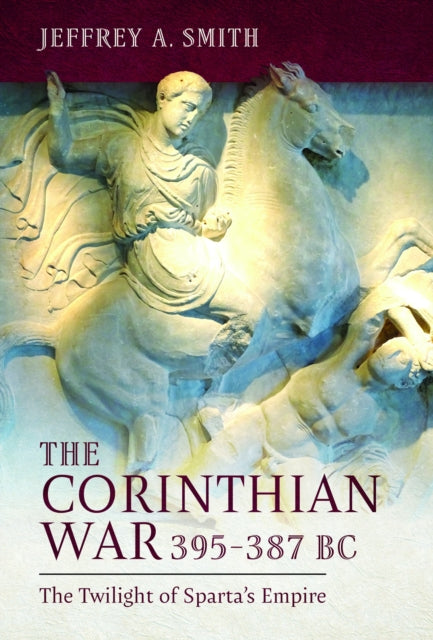 The Corinthian War, 395β387 BC: The Twilight of Sparta's Empire