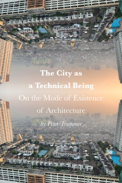 The City as a Technical Being: On the Mode of Existence of Architecture