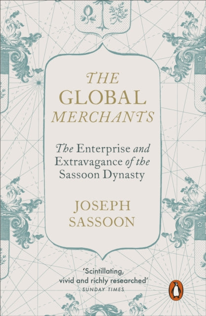 The Global Merchants: The Enterprise and Extravagance of the Sassoon Dynasty