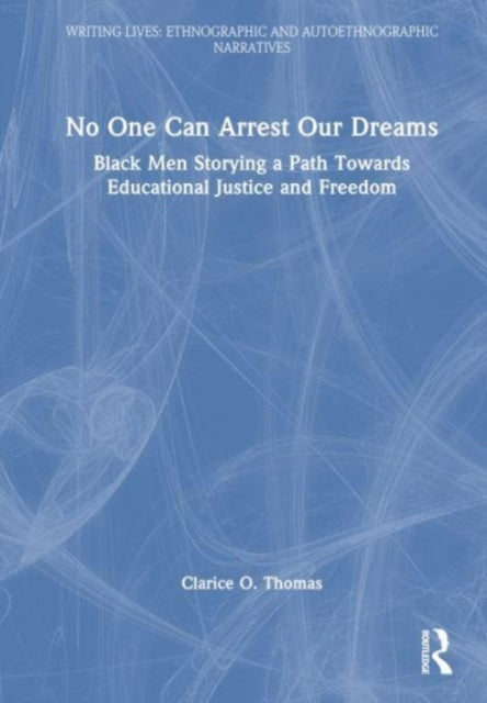 No One Can Arrest Our Dreams: Black Men Storying a Path Toward Educational Justice and Freedom