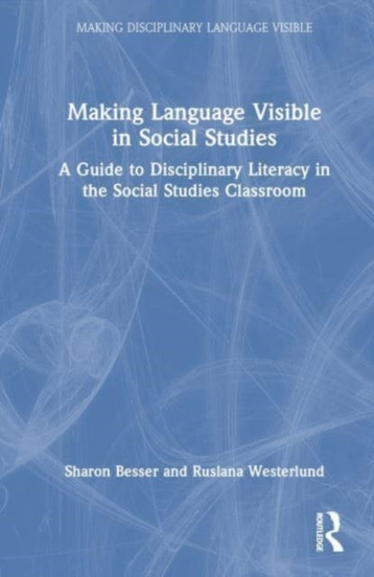 Making Language Visible in Social Studies: A Guide to Disciplinary Literacy in the Social Studies Classroom