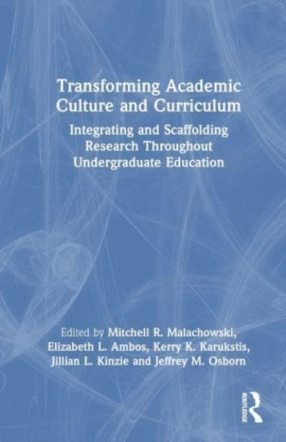 Transforming Academic Culture and Curriculum: Integrating and Scaffolding Research Throughout Undergraduate Education