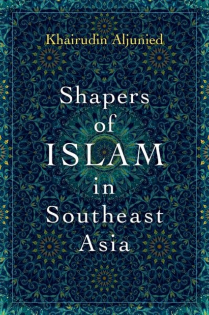 Shapers of Islam in Southeast Asia: Muslim Intellectuals and the Making of Islamic Reformism