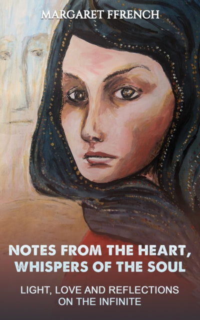 Notes from the Heart, Whispers of the Soul: Light, Love and Reflections on the Infinite