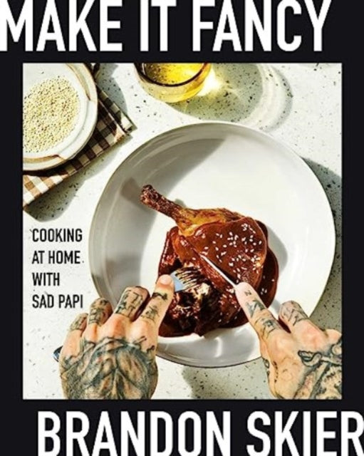 Make It Fancy: Cooking at Home With Sad Papi (A Cookbook)