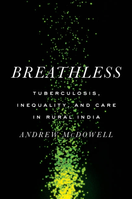 Breathless: Tuberculosis, Inequality, and Care in Rural India