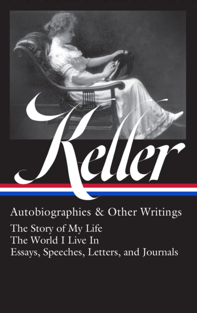 Helen Keller: Autobiographies & Other Writings (loa #378): The Story of My Life / The World I Live In / Essays, Speeche Letters, and Journals