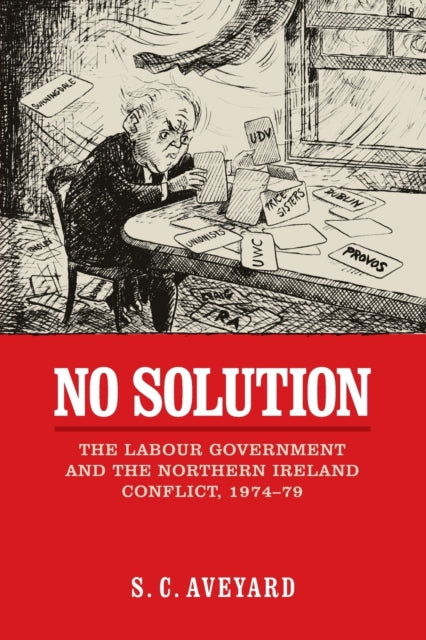 No Solution: The Labour Government and the Northern Ireland Conflict, 1974-79