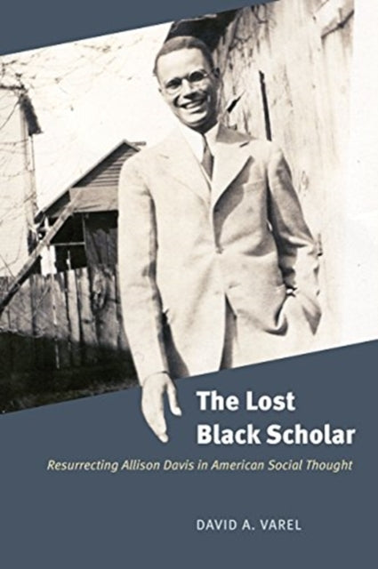 Lost Black Scholar: Resurrecting Allison Davis in American Social Thought