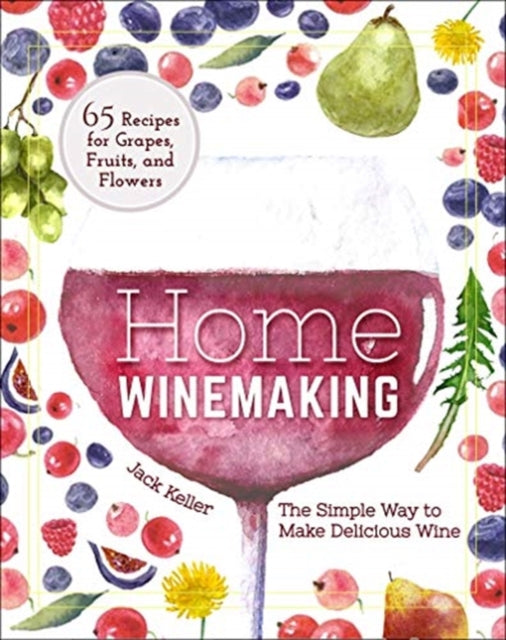Home Winemaking: The Simple Way to Make Delicious Wine