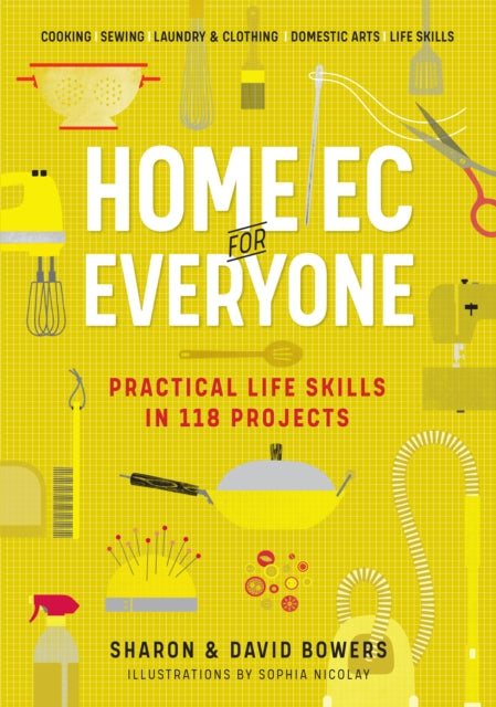 Home Ec for Everyone: Practical Life Skills in 118 Projects: Cooking * Sewing * Laundry & Clothing * Domestic Arts * Life Skills