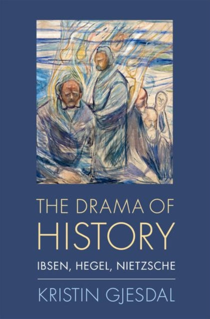 Drama of History: Ibsen, Hegel, Nietzsche
