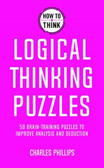 How to Think - Logical Thinking Puzzles: Brain-training puzzles to improve analysis and decision-making