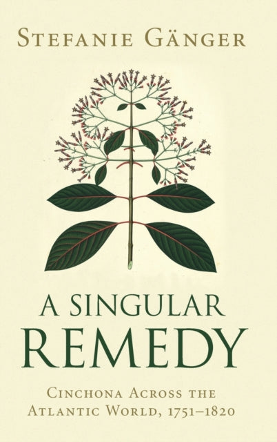 Singular Remedy: Cinchona Across the Atlantic World, 1751-1820