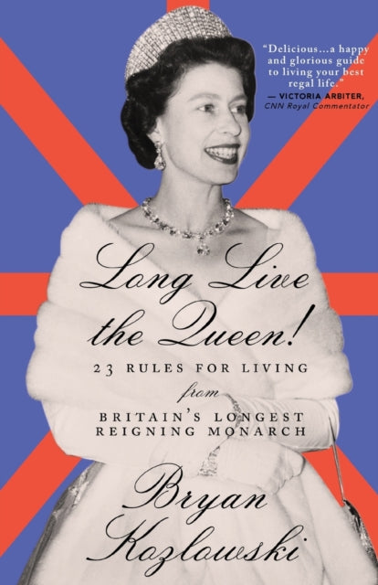 Long Live the Queen: 23 Rules for Living from Britain's Longest-Reigning Monarch