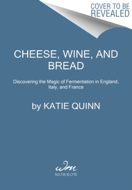 Cheese, Wine, and Bread: Discovering the Magic of Fermentation in England, Italy