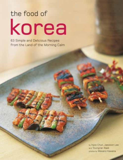 Food of Korea: 63 Simple and Delicious Recipes from the land of the Morning Calm