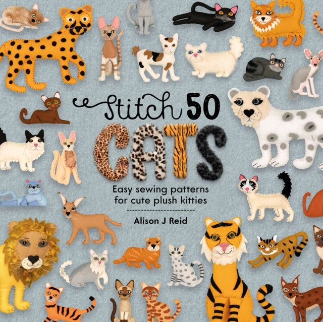 Stitch 50 Cats: Easy sewing patterns for cute plush kitties