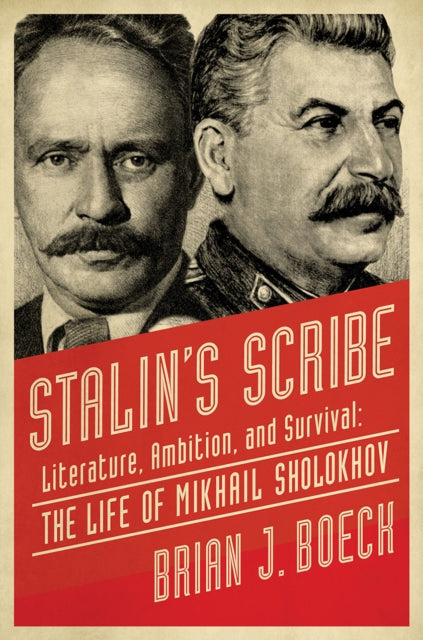 Stalin's Scribe: Literature, Ambition, and Survival: The Life of Mikhail Sholokhov