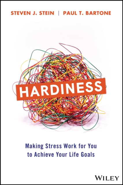 Hardiness: Making Stress Work for You to Achieve Your Life Goals
