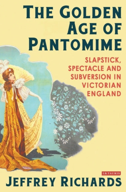 Golden Age of Pantomime: Slapstick, Spectacle and Subversion in Victorian England