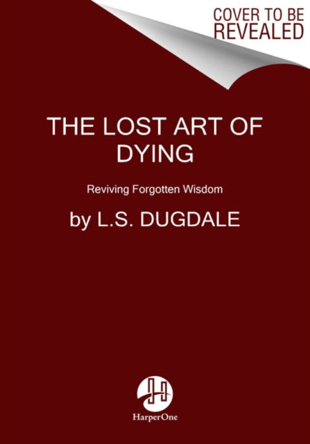 Lost Art of Dying: Reviving Forgotten Wisdom