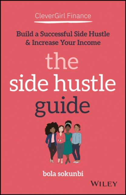 Clever Girl Finance: The Side Hustle Guide: Build a Successful Side Hustle and Increase Your Income