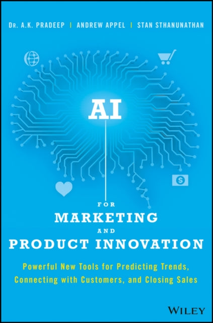 AI for Marketing and Product Innovation: Powerful New Tools for Predicting Trends, Connecting with Customers, and Closing Sales