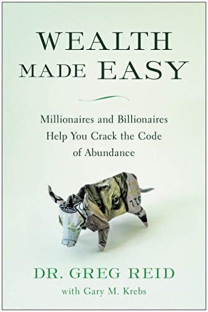 Wealth Made Easy: Millionaires and Billionaires Help You Crack the Code to Getting Rich