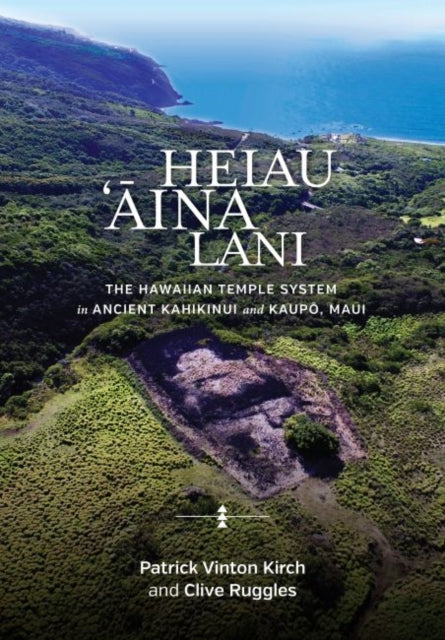 Heiau, 'Aina, Lani: The Hawaiian Temple System in Ancient Kahikinui and Kaupo, Maui