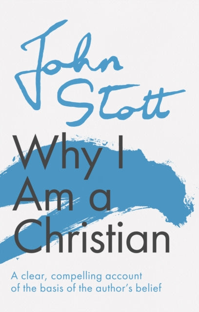 Why I am a Christian: A Clear, Compelling Account Of The Basis Of The Author's Belief