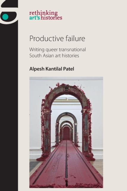Productive Failure: Writing Queer Transnational South Asian Art Histories