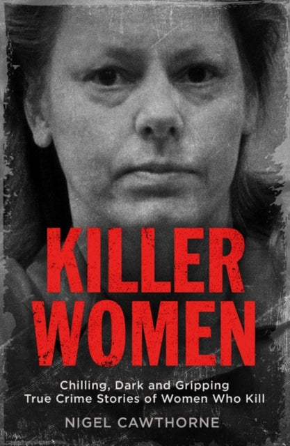 Killer Women: Chilling, Dark and Gripping True Crime Stories of Women Who Kill