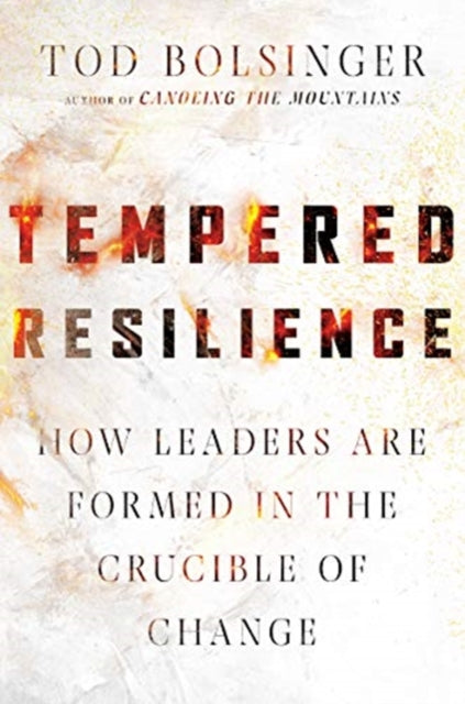 Tempered Resilience: How Leaders Are Formed in the Crucible of Change
