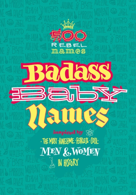 Badass Baby Names: Inspired by the Most Awesome, Fearless and Cool Men and Women in History