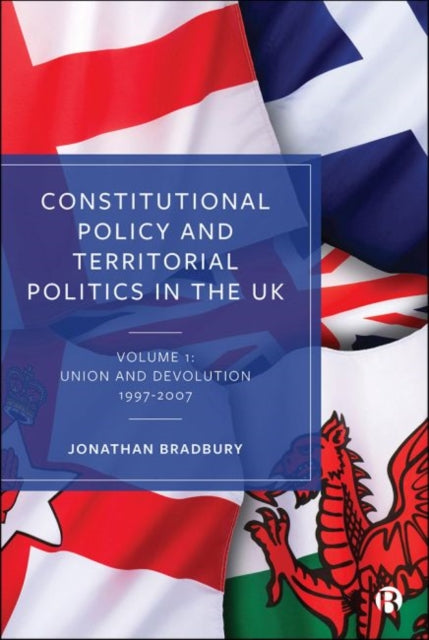 Constitutional Policy and Territorial Politics in the UK: Volume 1: Union and Devolution 1997-2007