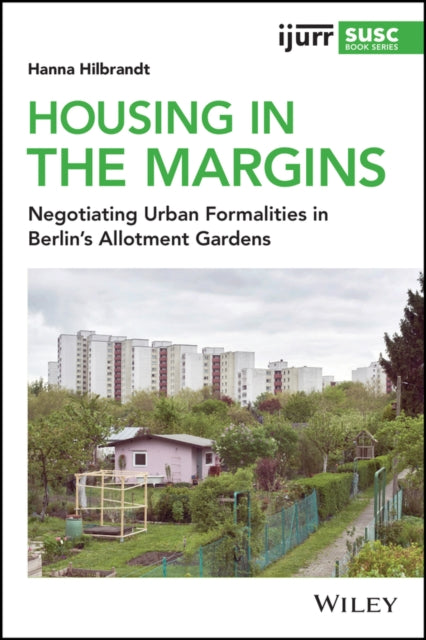 Housing in the Margins: Negotiating Urban Formalities in Berlin's Allotment Gardens