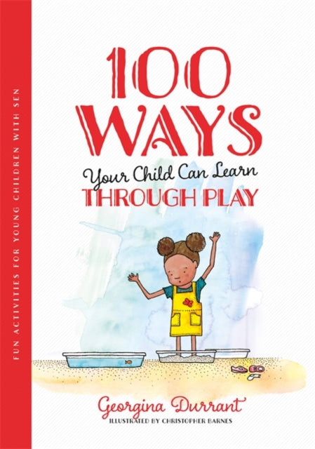 100 Ways Your Child Can Learn Through Play: Fun Activities for Young Children with Sen