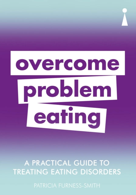 Practical Guide to Treating Eating Disorders: Overcome Problem Eating