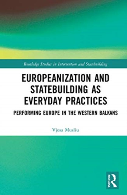 Europeanization and Statebuilding as Everyday Practices: Performing Europe in the Western Balkans
