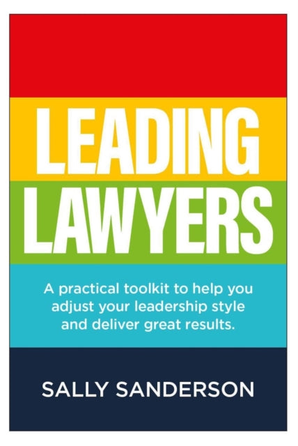 Leading Lawyers: A practical toolkit to help you adjust your leadership style and deliver great results