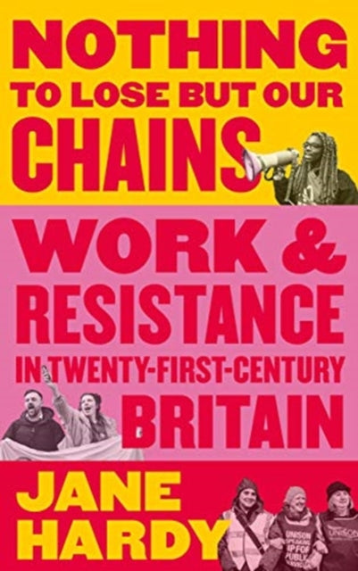 Nothing to Lose But Our Chains: Work and Resistance in Twenty-First-Century Britain