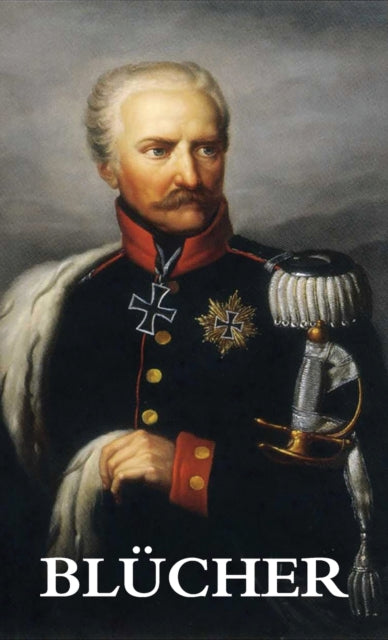 Life and Campaigns of Field-Marshal Prince Blucher