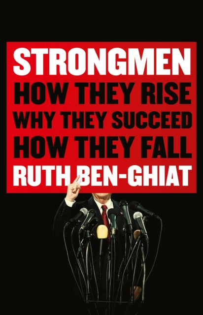 Strongmen: How They Rise, Why They Succeed, How They Fall