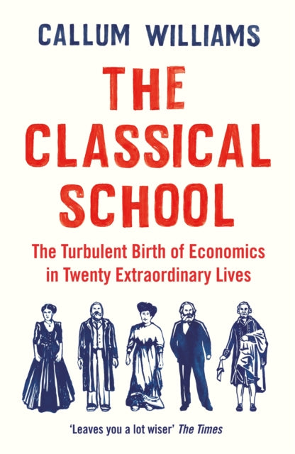 Classical School: The Turbulent Birth of Economics in Twenty Extraordinary Lives