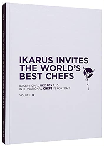 Ikarus Invites the World's Best Chefs: Exceptional Recipes and International Chefs in Portrait: Volume 8