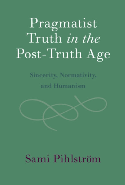 Pragmatist Truth in the Post-Truth Age: Sincerity, Normativity, and Humanism