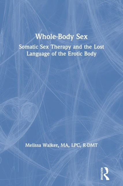 Whole-Body Sex: Somatic Sex Therapy and the Lost Language of the Erotic Body