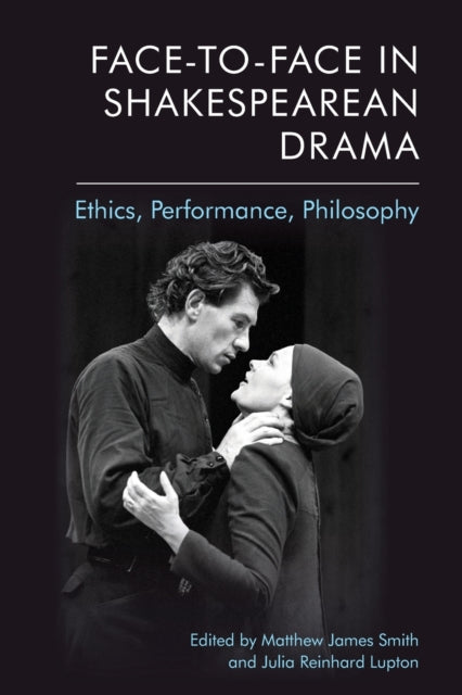 Face-To-Face in Shakespearean Drama: Ethics, Performance, Philosophy
